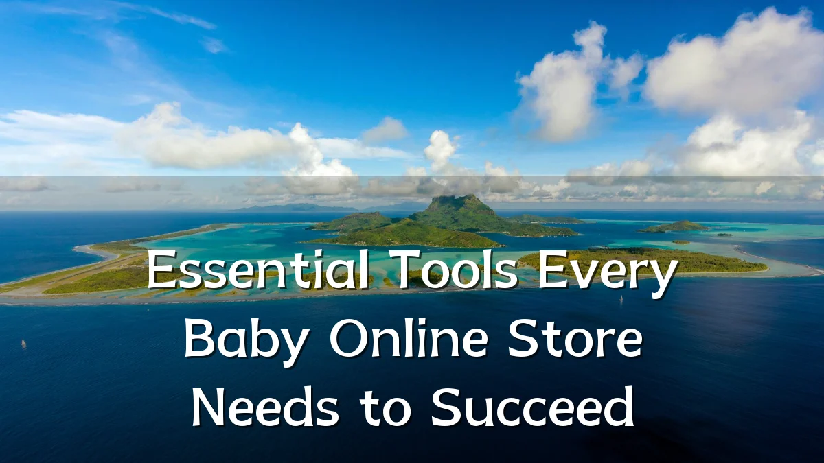 Essential Tools Every Baby Online Store Needs to Succeed