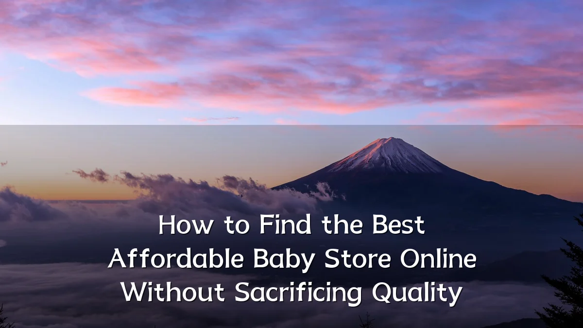 How to Find the Best Affordable Baby Store Online Without Sacrificing Quality