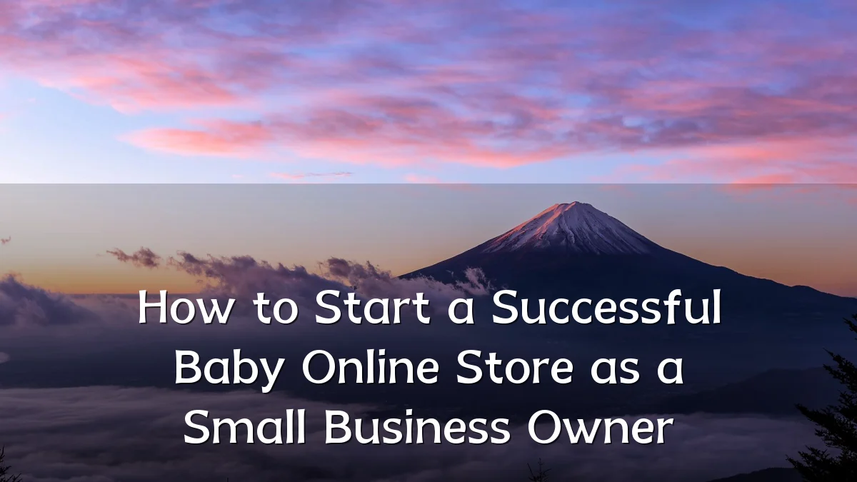 How to Start a Successful Baby Online Store as a Small Business Owner