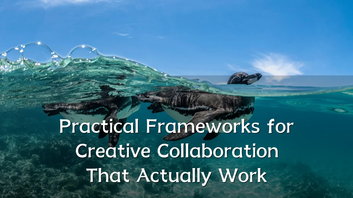 Practical Frameworks for Creative Collaboration That Actually Work