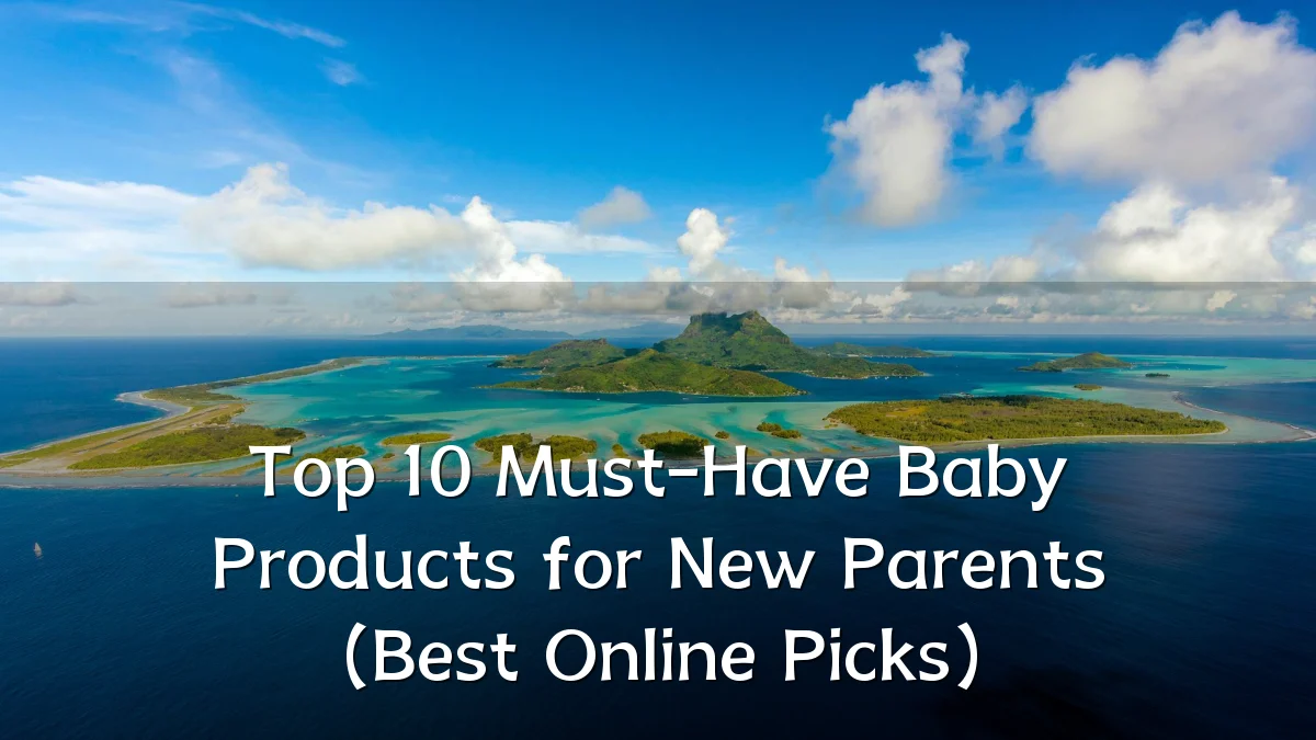 Top 10 Must-Have Baby Products for New Parents (Best Online Picks)
