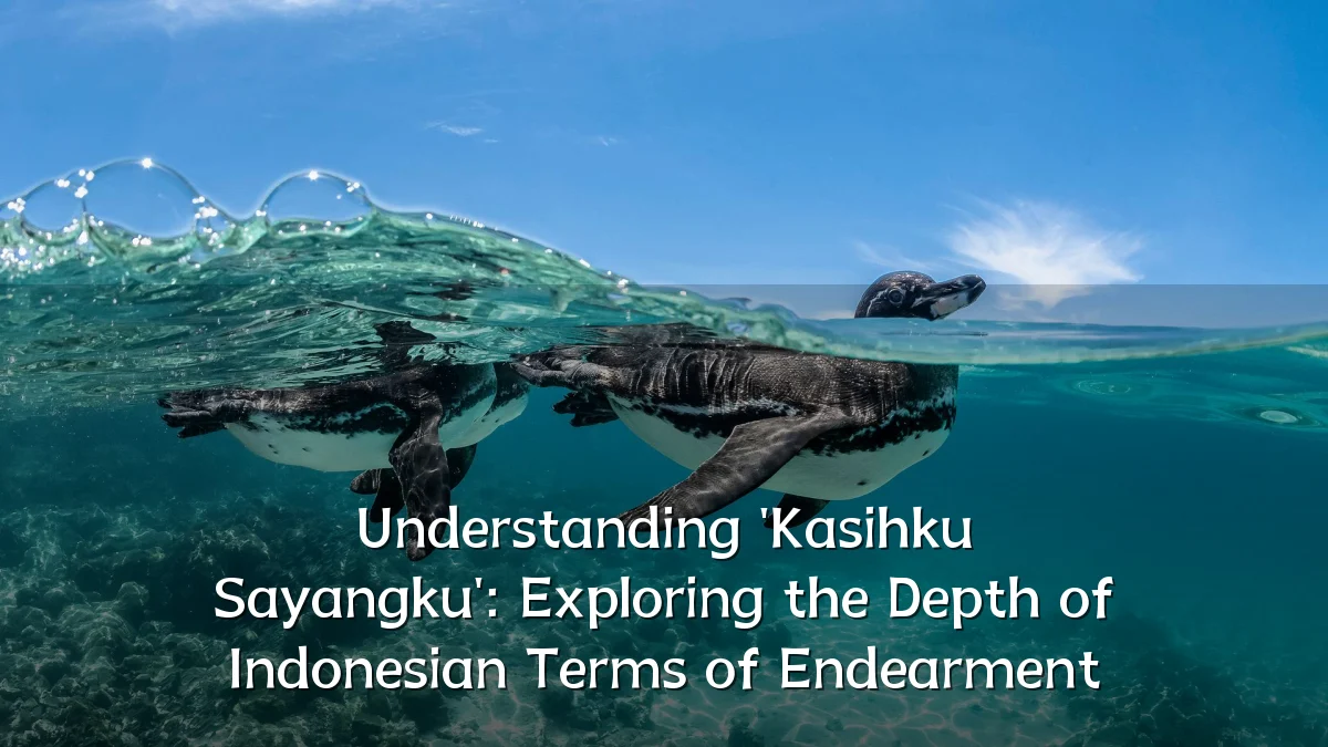 Understanding 'Kasihku Sayangku': Exploring the Depth of Indonesian Terms of Endearment