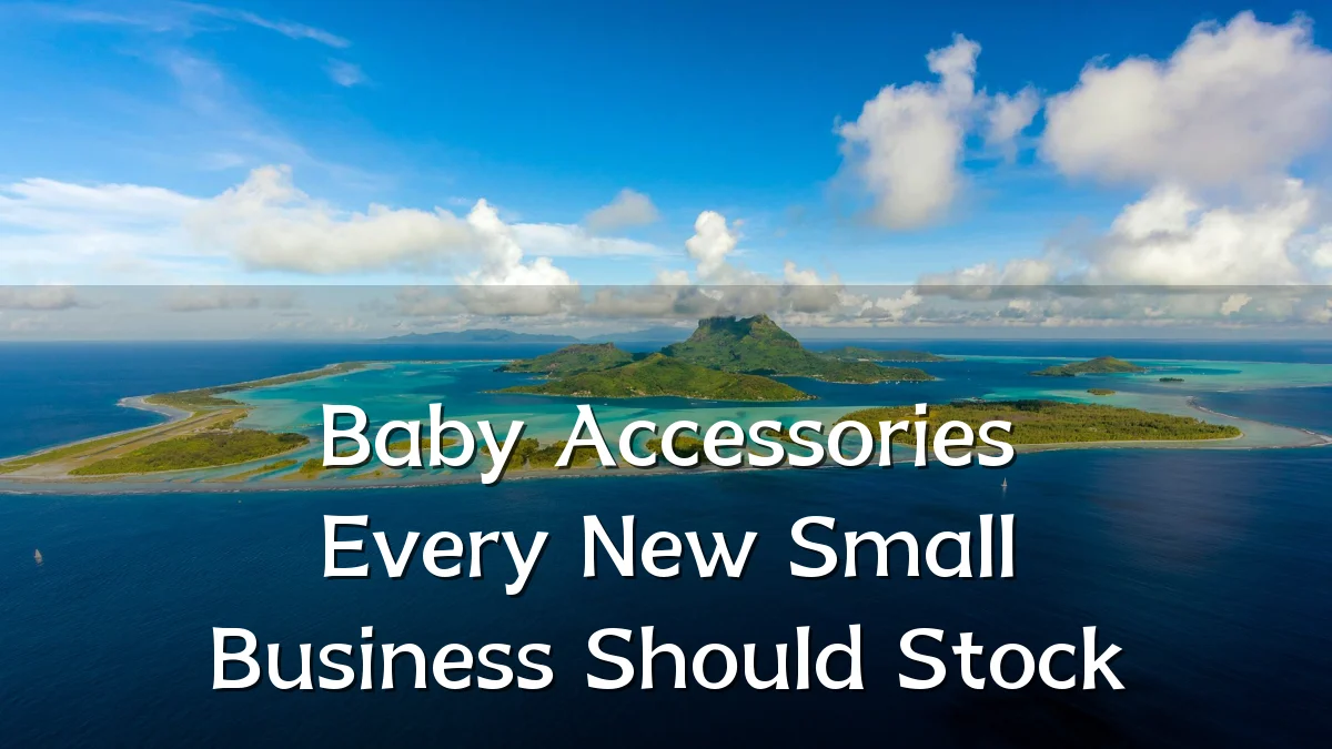 Baby Accessories Every New Small Business Should Stock