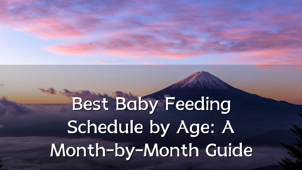 Best Baby Feeding Schedule by Age: A Month-by-Month Guide