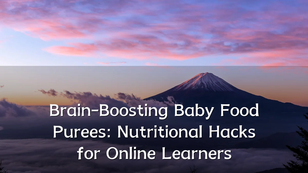 Brain-Boosting Baby Food Purees: Nutritional Hacks for Online Learners