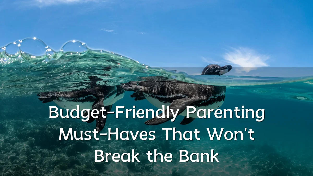 Budget-Friendly Parenting Must-Haves That Won't Break the Bank
