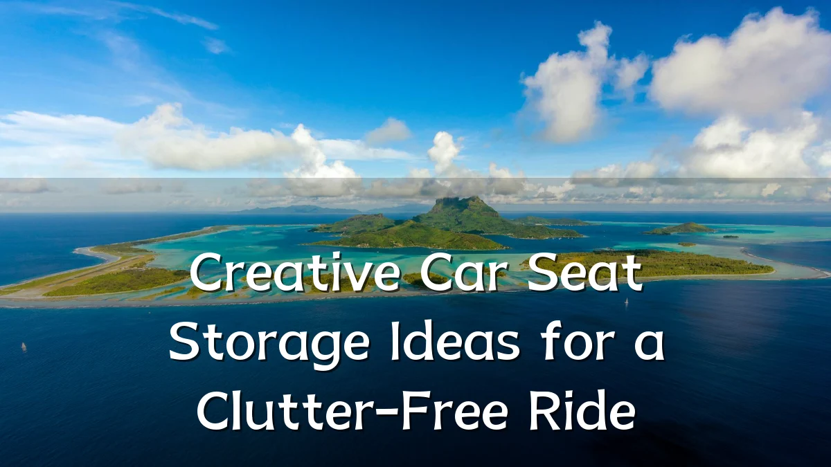 Creative Car Seat Storage Ideas for a Clutter-Free Ride