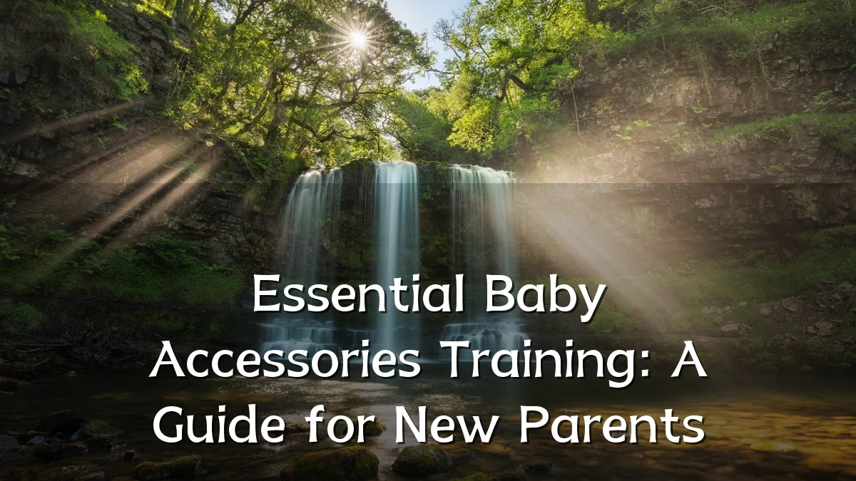 Essential Baby Accessories Training: A Guide for New Parents