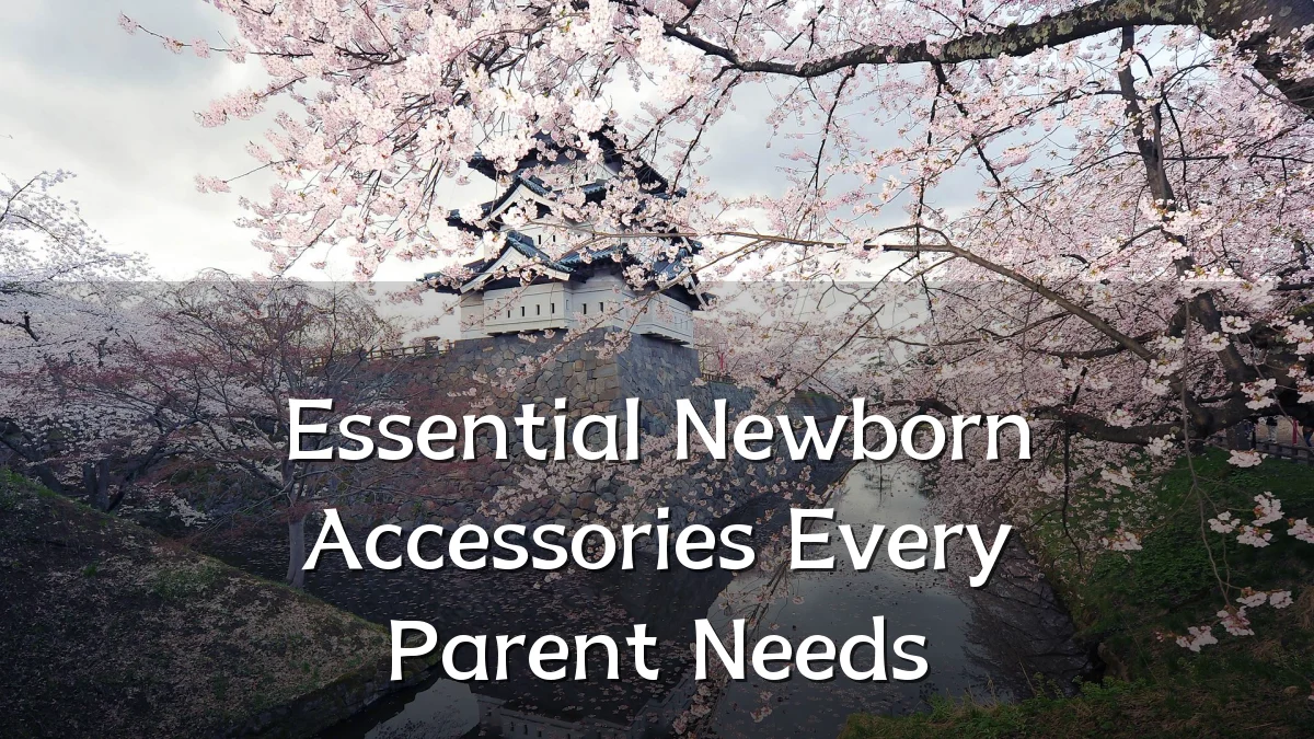 Essential Newborn Accessories Every Parent Needs