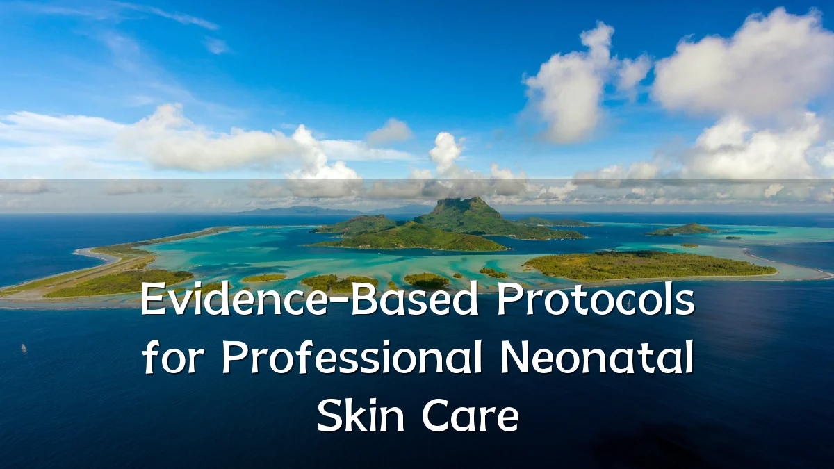 Evidence-Based Protocols for Professional Neonatal Skin Care