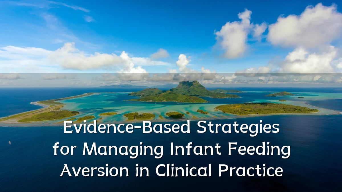 Evidence-Based Strategies for Managing Infant Feeding Aversion in Clinical Practice