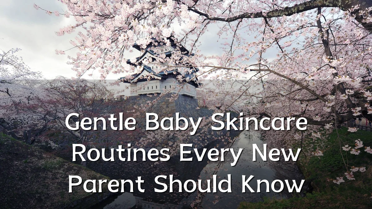 Gentle Baby Skincare Routines Every New Parent Should Know