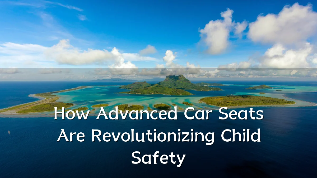 How Advanced Car Seats Are Revolutionizing Child Safety