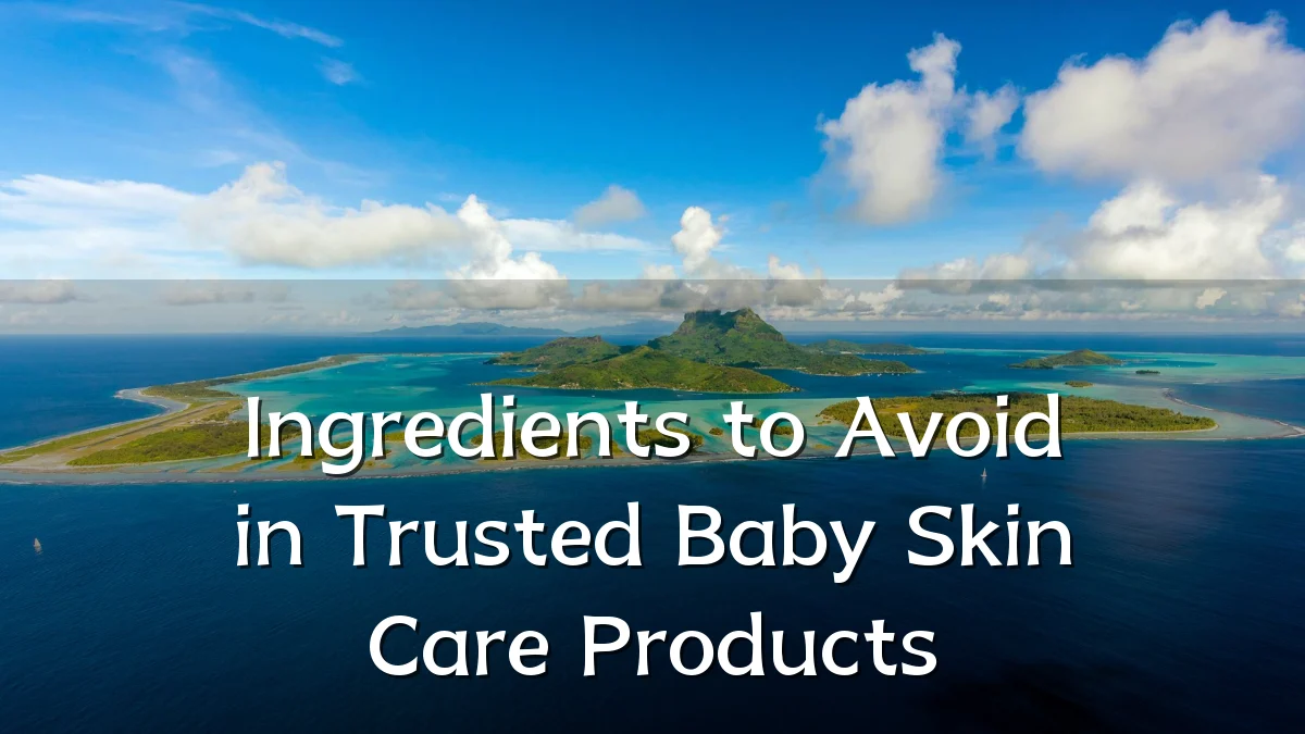 Ingredients to Avoid in Trusted Baby Skin Care Products