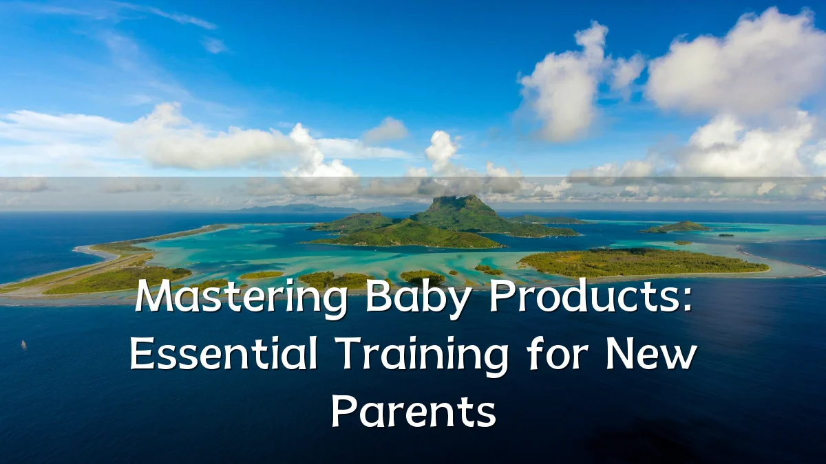 Mastering Baby Products: Essential Training for New Parents