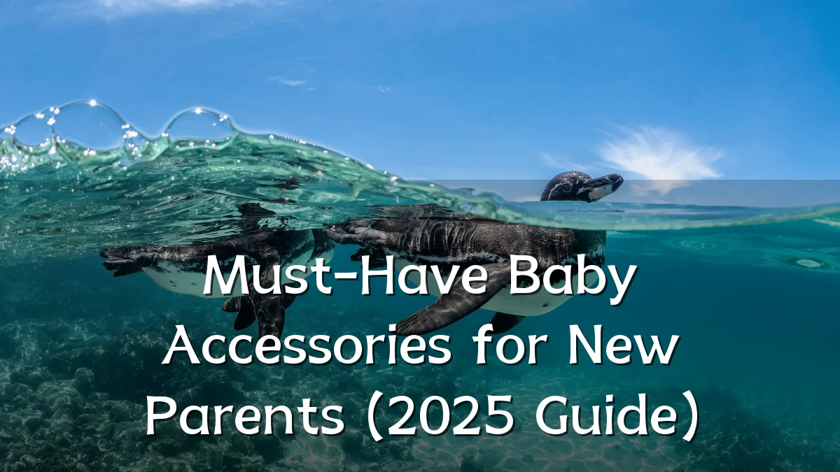 Must-Have Baby Accessories for New Parents (2025 Guide)