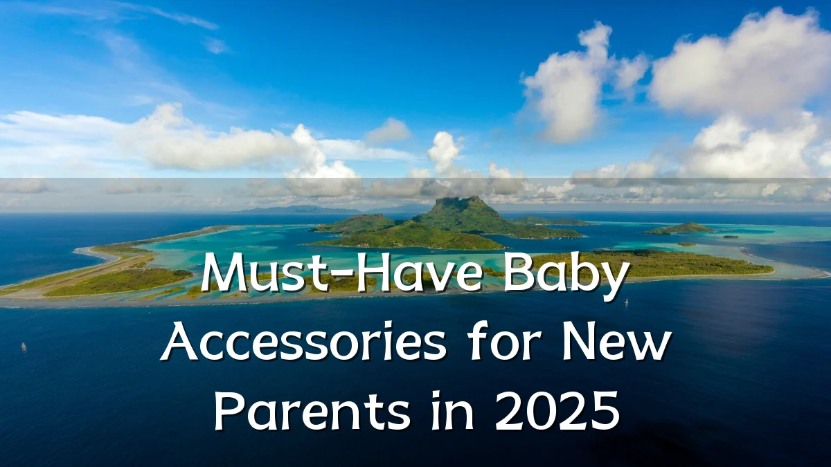 Must-Have Baby Accessories for New Parents in 2025