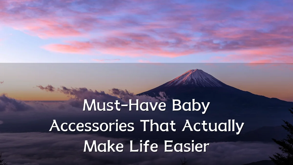 Must-Have Baby Accessories That Actually Make Life Easier