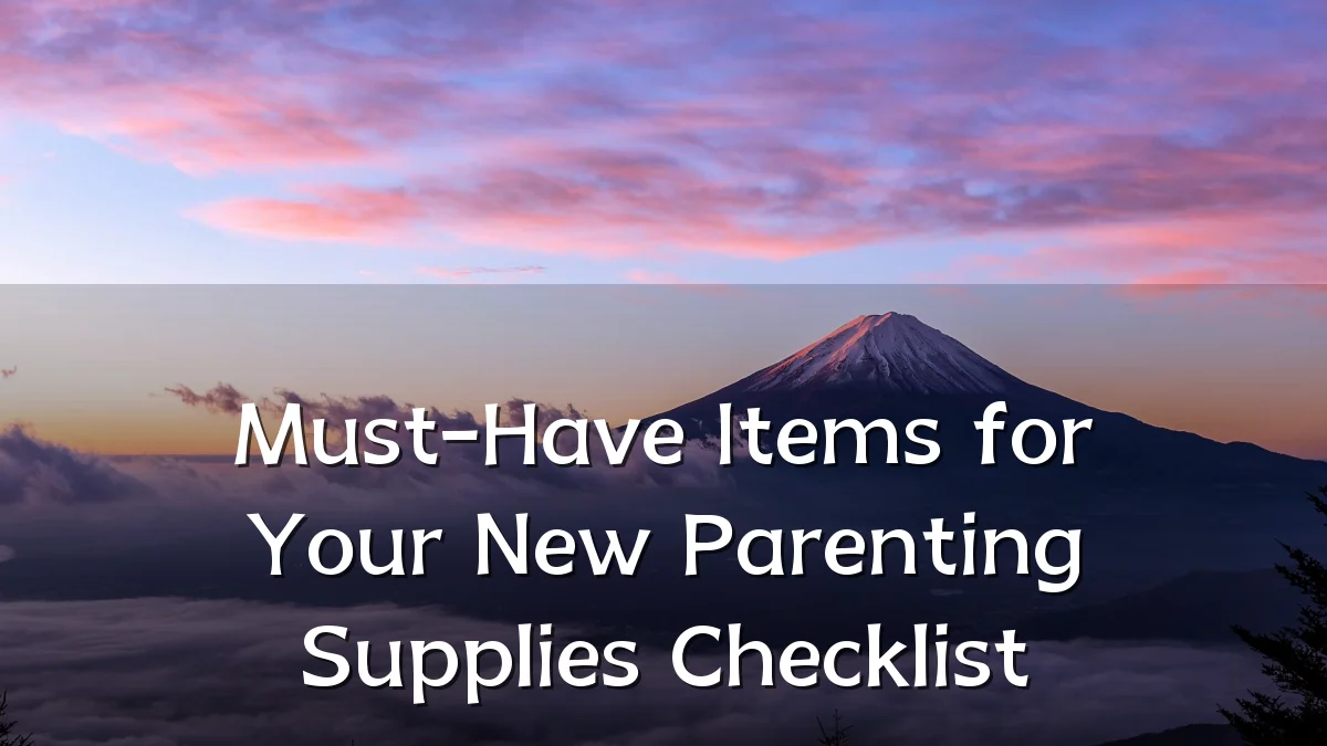 Must-Have Items for Your New Parenting Supplies Checklist