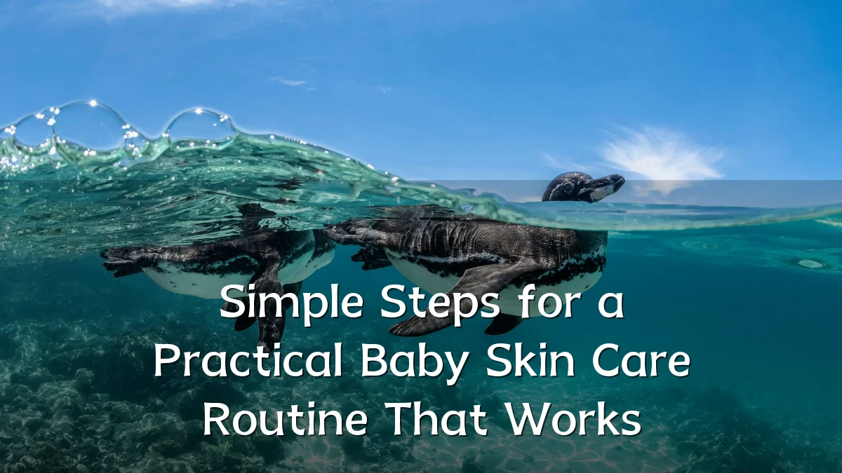 Simple Steps for a Practical Baby Skin Care Routine That Works