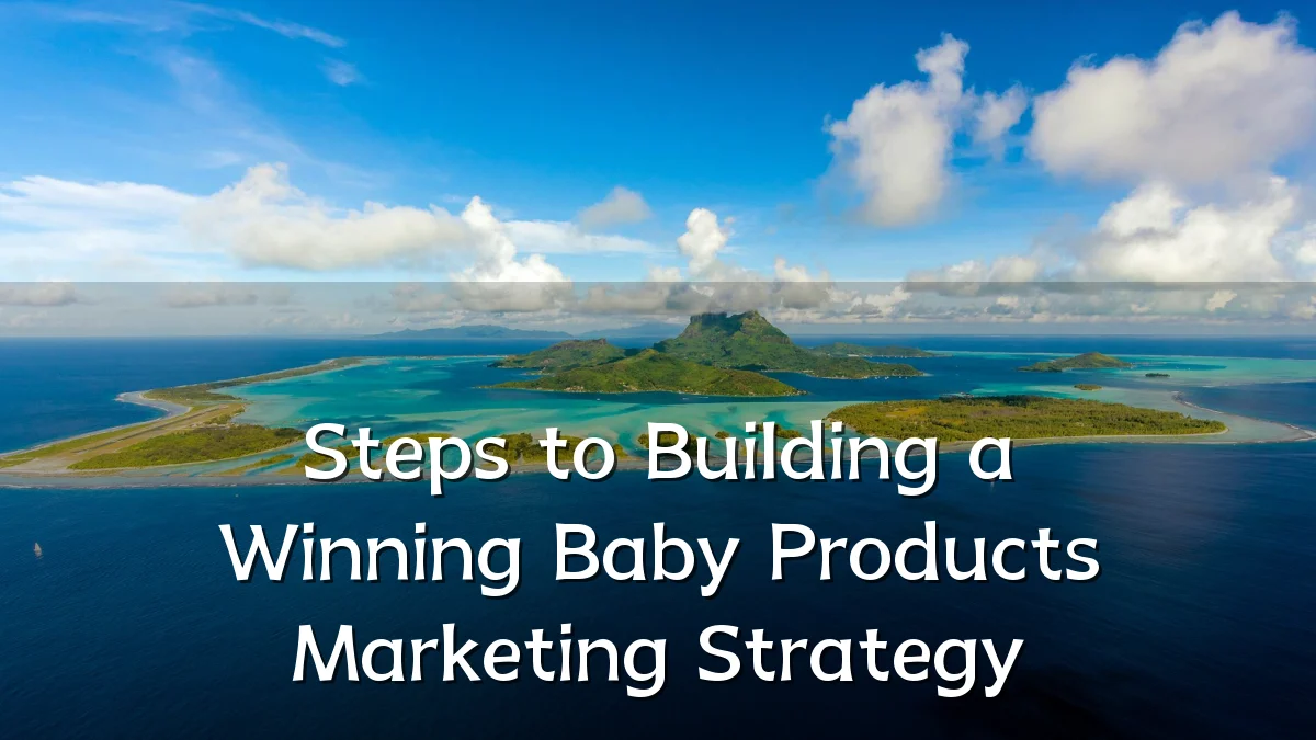 Steps to Building a Winning Baby Products Marketing Strategy