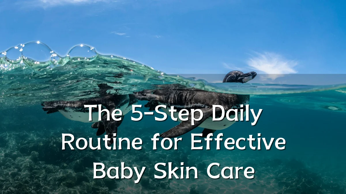 The 5-Step Daily Routine for Effective Baby Skin Care