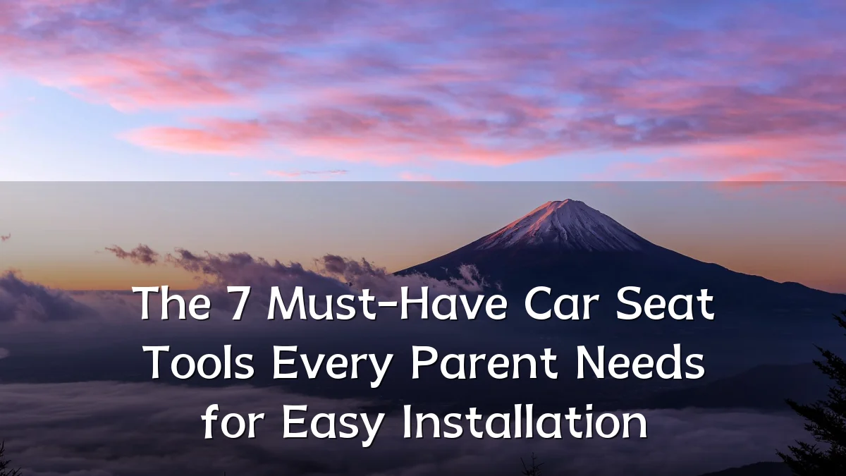 The 7 Must-Have Car Seat Tools Every Parent Needs for Easy Installation
