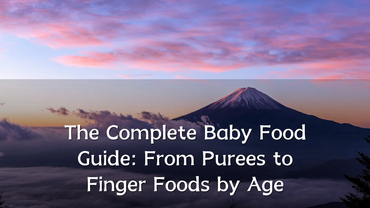 The Complete Baby Food Guide: From Purees to Finger Foods by Age