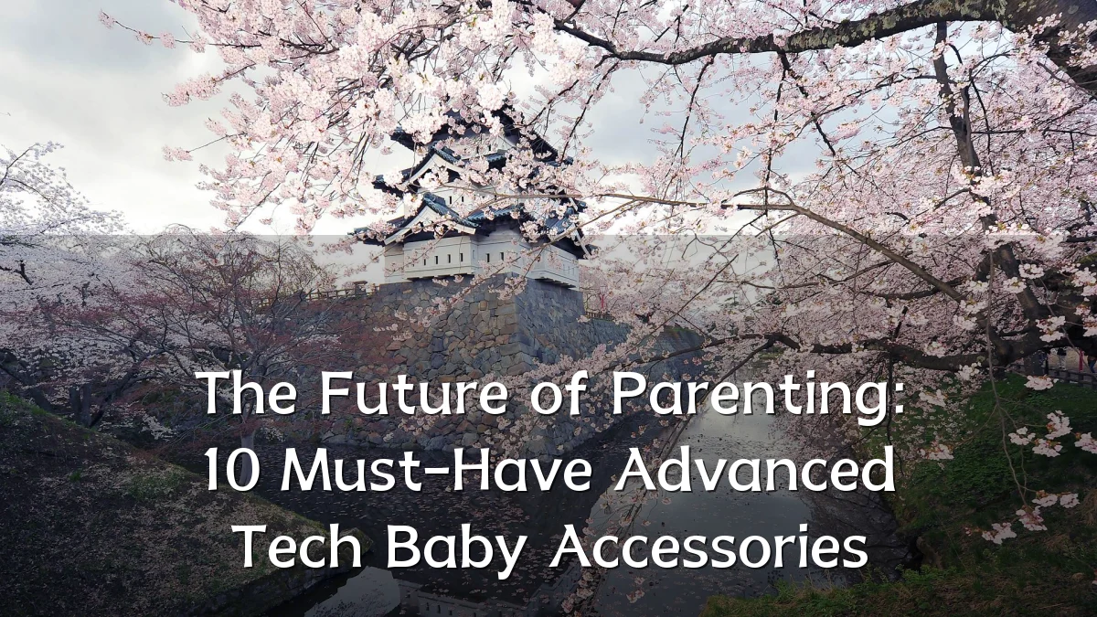 The Future of Parenting: 10 Must-Have Advanced Tech Baby Accessories