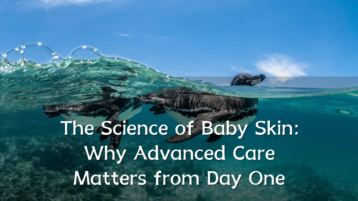 The Science of Baby Skin: Why Advanced Care Matters from Day One