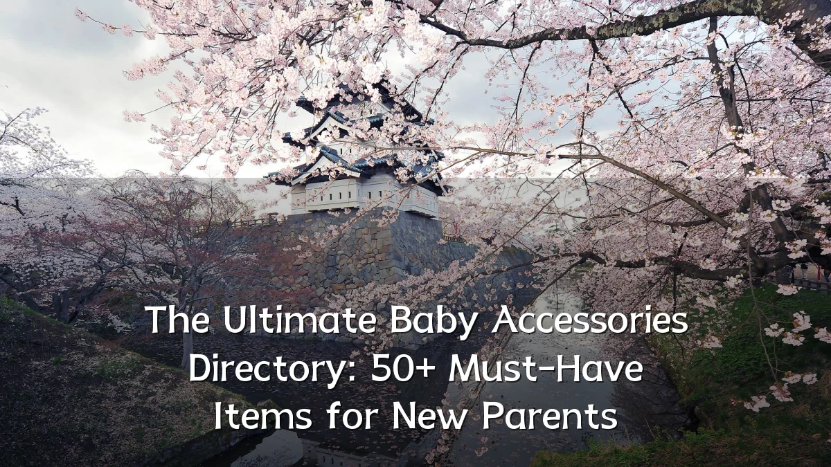 The Ultimate Baby Accessories Directory: 50+ Must-Have Items for New Parents
