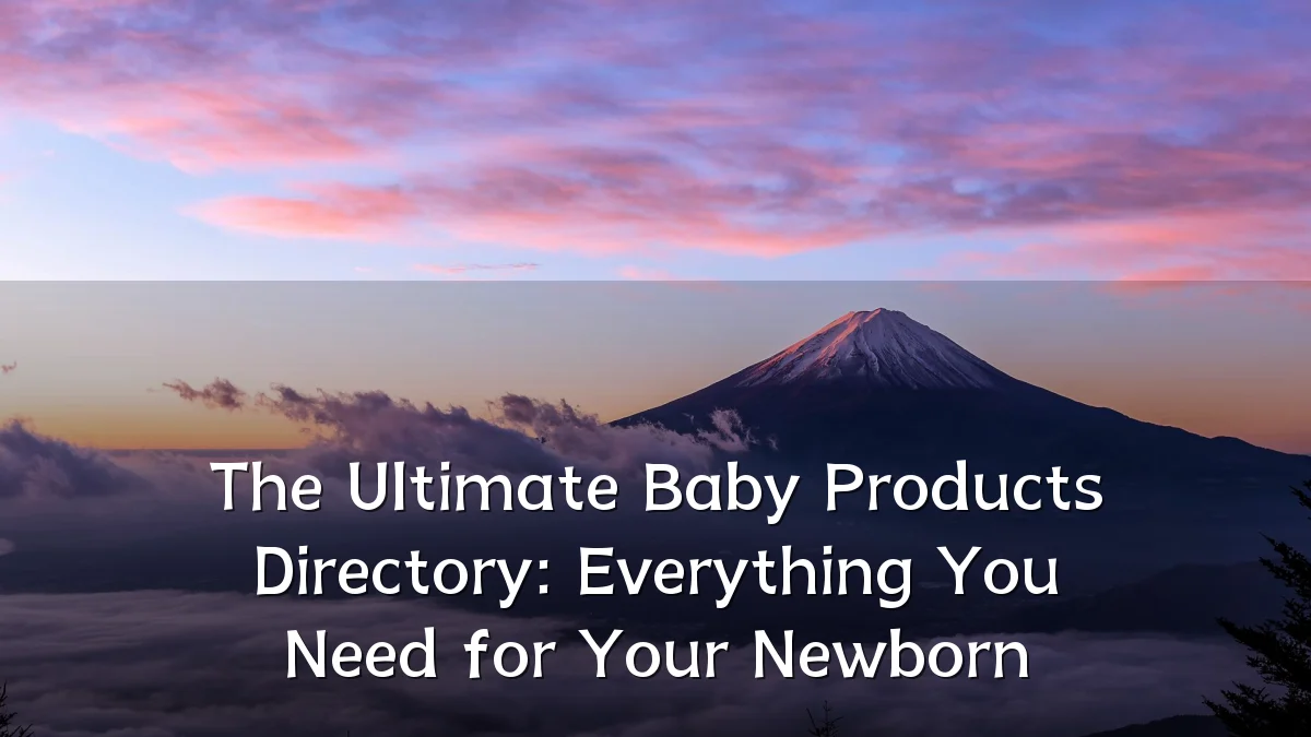 The Ultimate Baby Products Directory: Everything You Need for Your Newborn