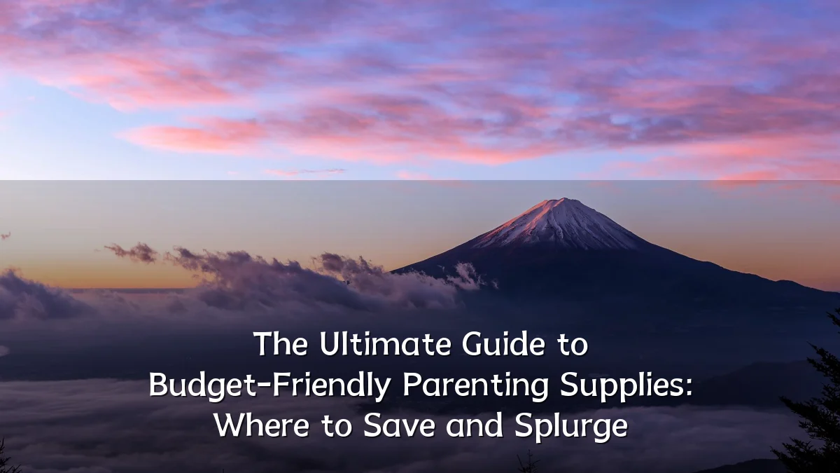 The Ultimate Guide to Budget-Friendly Parenting Supplies: Where to Save and Splurge