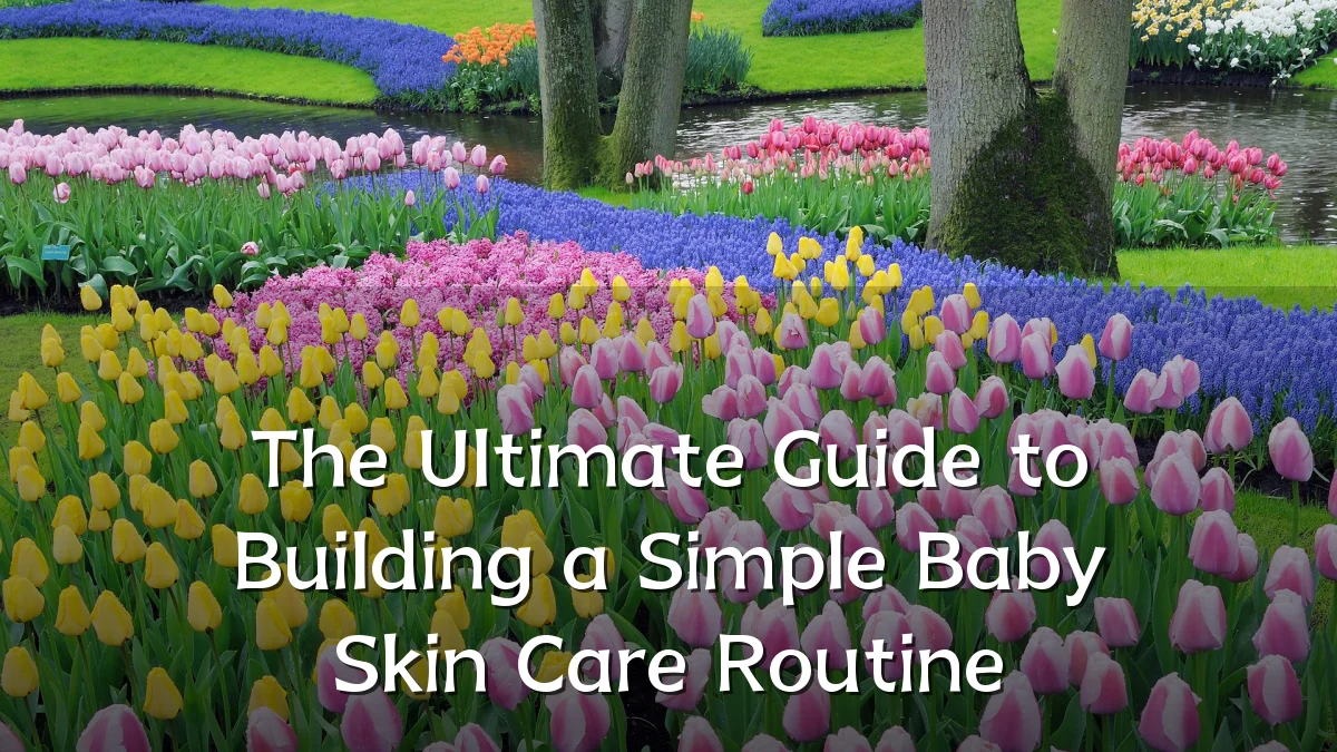The Ultimate Guide to Building a Simple Baby Skin Care Routine