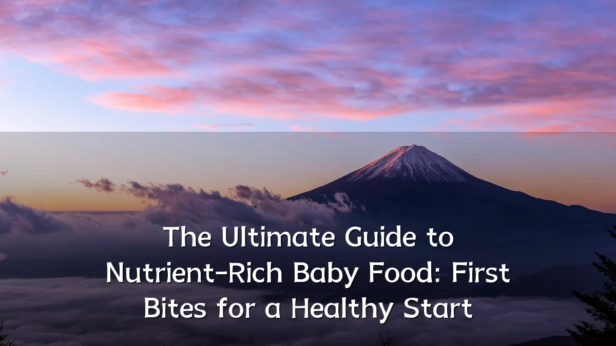 The Ultimate Guide to Nutrient-Rich Baby Food: First Bites for a Healthy Start
