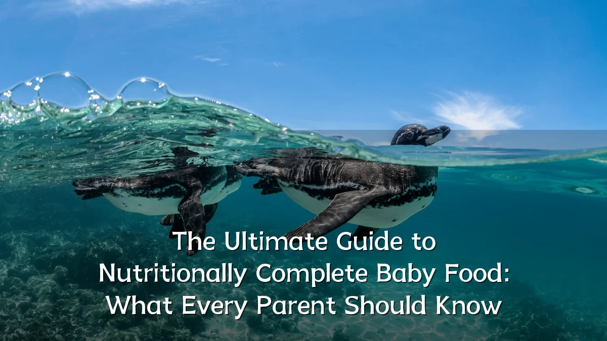 The Ultimate Guide to Nutritionally Complete Baby Food: What Every Parent Should Know
