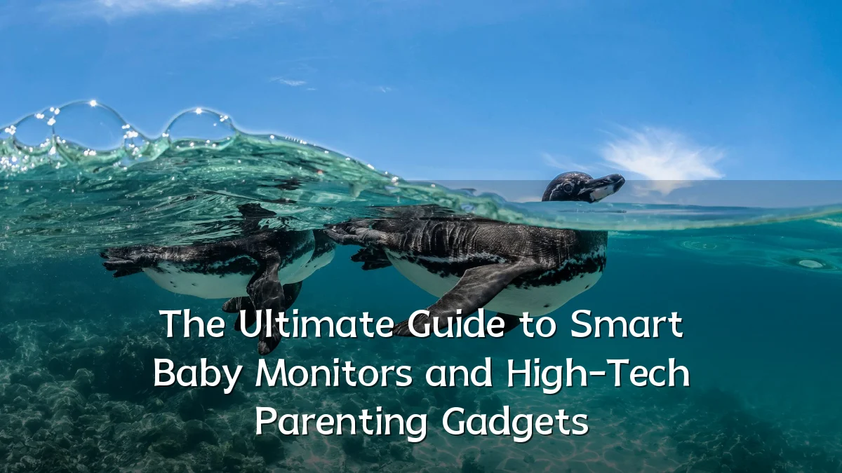 The Ultimate Guide to Smart Baby Monitors and High-Tech Parenting Gadgets