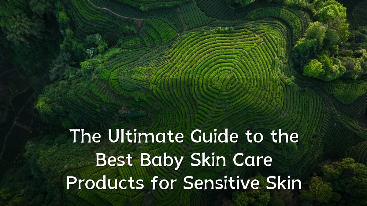 The Ultimate Guide to the Best Baby Skin Care Products for Sensitive Skin