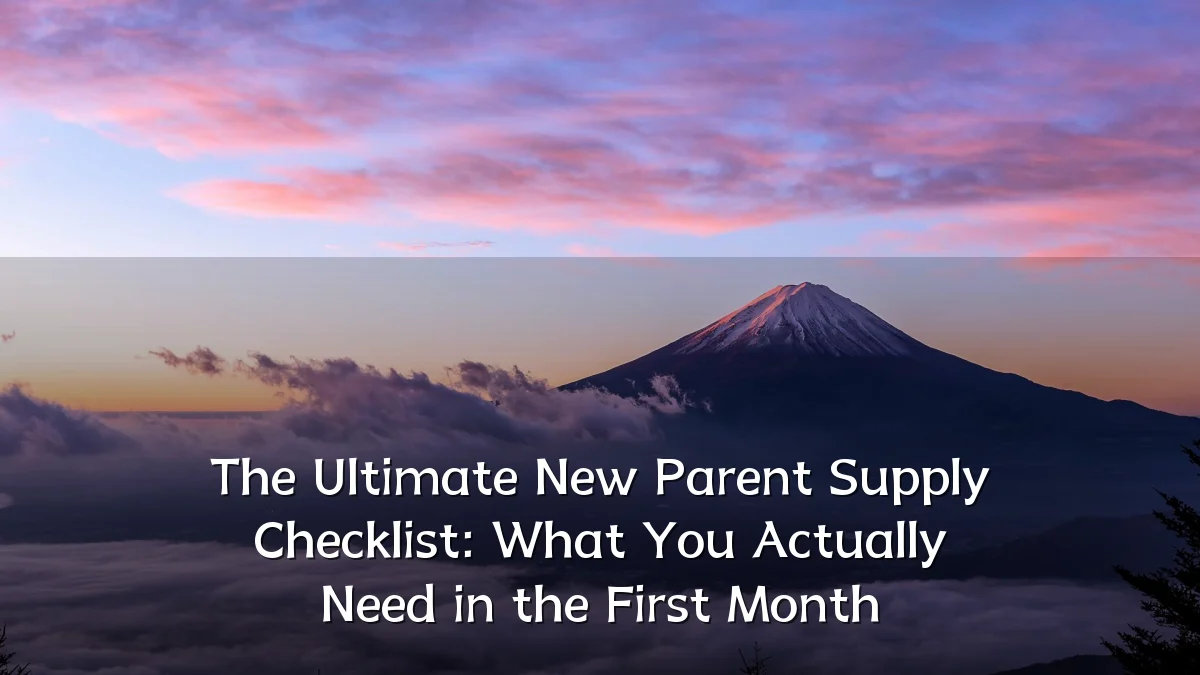 The Ultimate New Parent Supply Checklist: What You Actually Need in the First Month