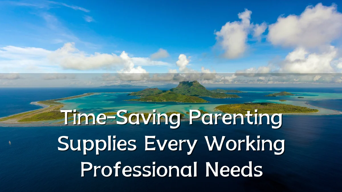 Time-Saving Parenting Supplies Every Working Professional Needs