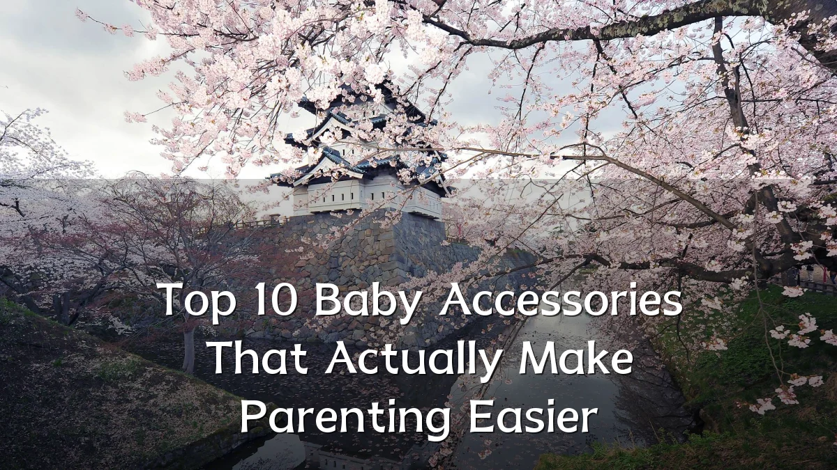 Top 10 Baby Accessories That Actually Make Parenting Easier