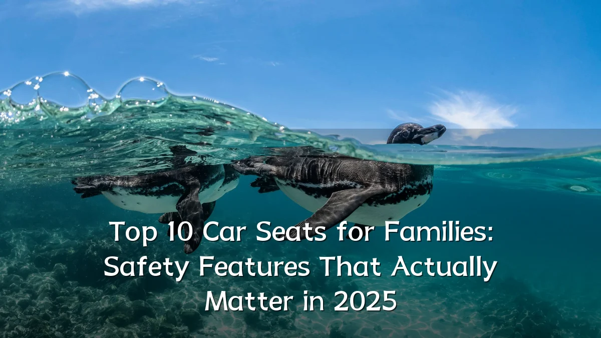 Top 10 Car Seats for Families: Safety Features That Actually Matter in 2025