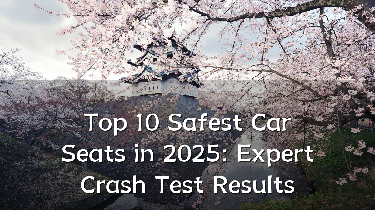 Top 10 Safest Car Seats in 2025: Expert Crash Test Results