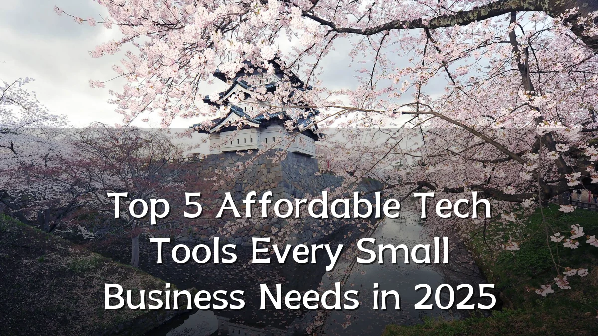 Top 5 Affordable Tech Tools Every Small Business Needs in 2025