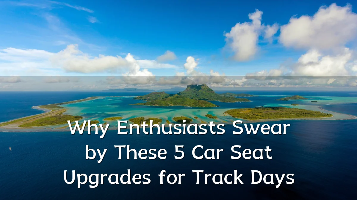 Why Enthusiasts Swear by These 5 Car Seat Upgrades for Track Days